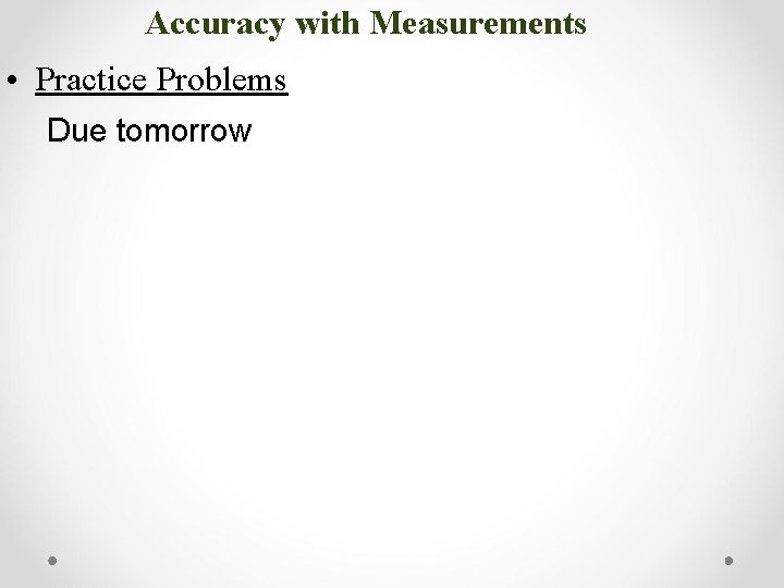 Accuracy with Measurements • Practice Problems Due tomorrow 