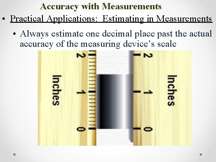 Accuracy with Measurements • Practical Applications: Estimating in Measurements • Always estimate one decimal