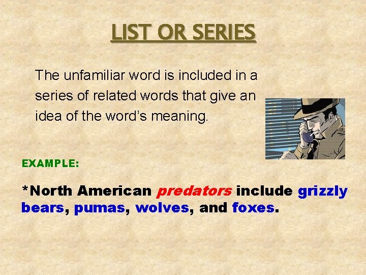 LIST OR SERIES The unfamiliar word is included in a series of related words