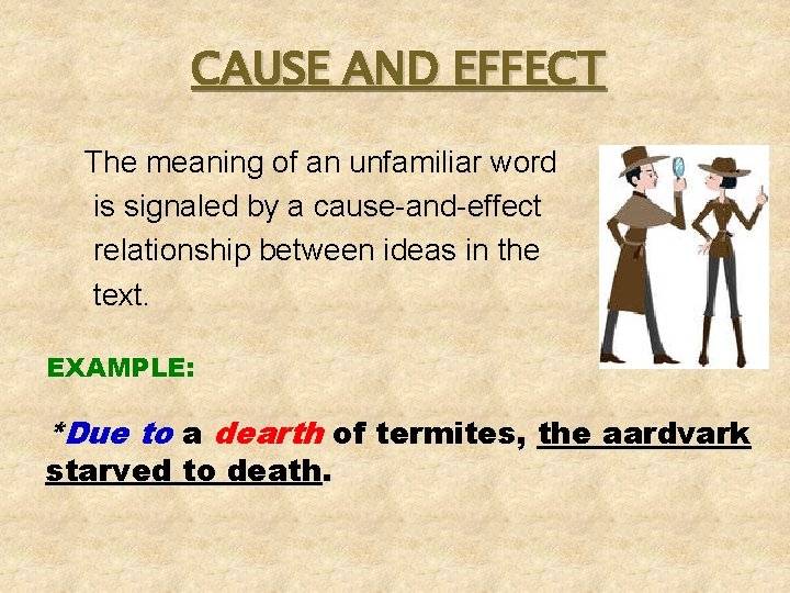 CAUSE AND EFFECT The meaning of an unfamiliar word is signaled by a cause-and-effect CAUSE AND EFFECT The meaning of an unfamiliar word is signaled by a cause-and-effect