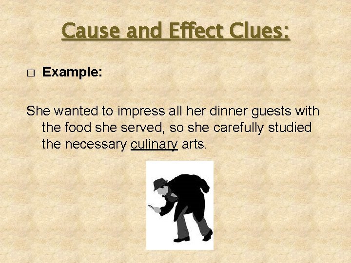 Cause and Effect Clues: � Example: She wanted to impress all her dinner guests