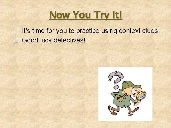 Now You Try It! � � It’s time for you to practice using context