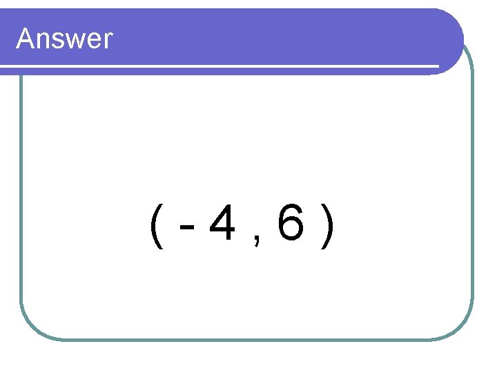 Answer ( - 4 , 6 ) 