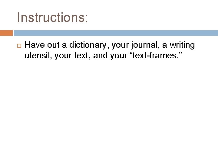 Instructions: Have out a dictionary, your journal, a writing utensil, your text, and your