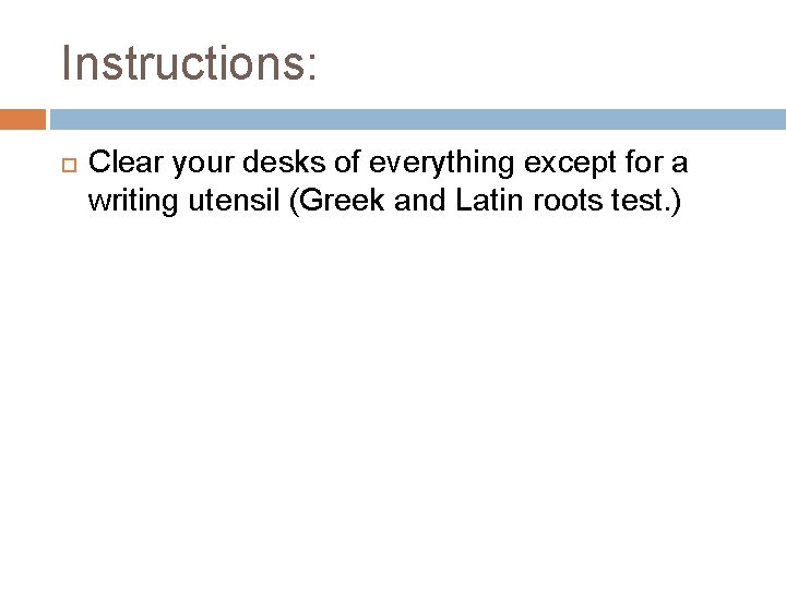 Instructions: Clear your desks of everything except for a writing utensil (Greek and Latin