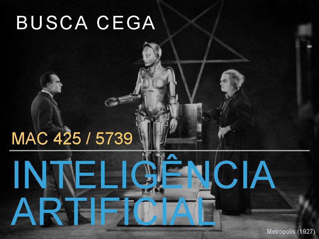 BUSCA CEGA MAC 425 / 5739 INTELIGÊNCIA ARTIFICIAL Metropolis (1927) 