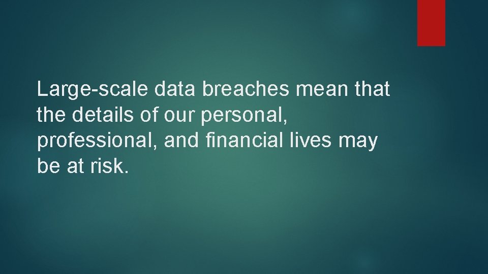 Large-scale data breaches mean that the details of our personal, professional, and financial lives