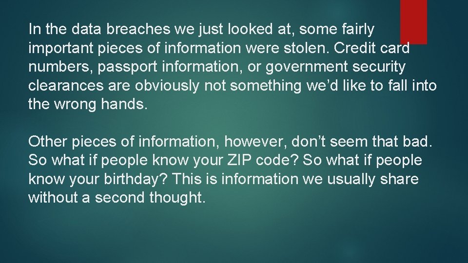 In the data breaches we just looked at, some fairly important pieces of information