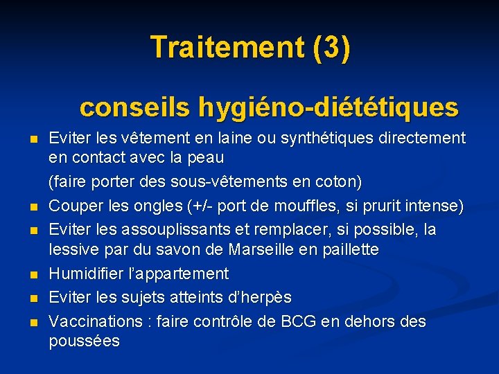 Traitement (3) conseils hygiéno-diététiques n n n Eviter les vêtement en laine ou synthétiques Traitement (3) conseils hygiéno-diététiques n n n Eviter les vêtement en laine ou synthétiques