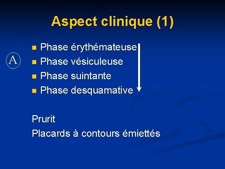 Aspect clinique (1) Phase érythémateuse n Phase vésiculeuse n Phase suintante n Phase desquamative Aspect clinique (1) Phase érythémateuse n Phase vésiculeuse n Phase suintante n Phase desquamative
