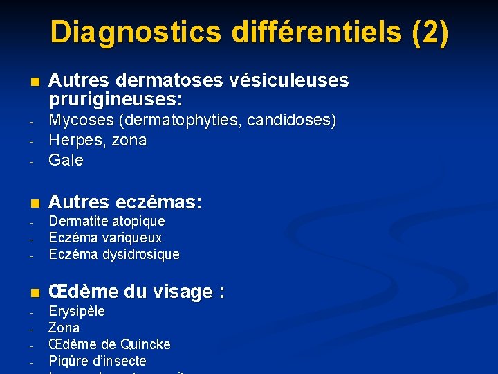 Diagnostics différentiels (2) n Autres dermatoses vésiculeuses prurigineuses: - Mycoses (dermatophyties, candidoses) Herpes, zona Diagnostics différentiels (2) n Autres dermatoses vésiculeuses prurigineuses: - Mycoses (dermatophyties, candidoses) Herpes, zona