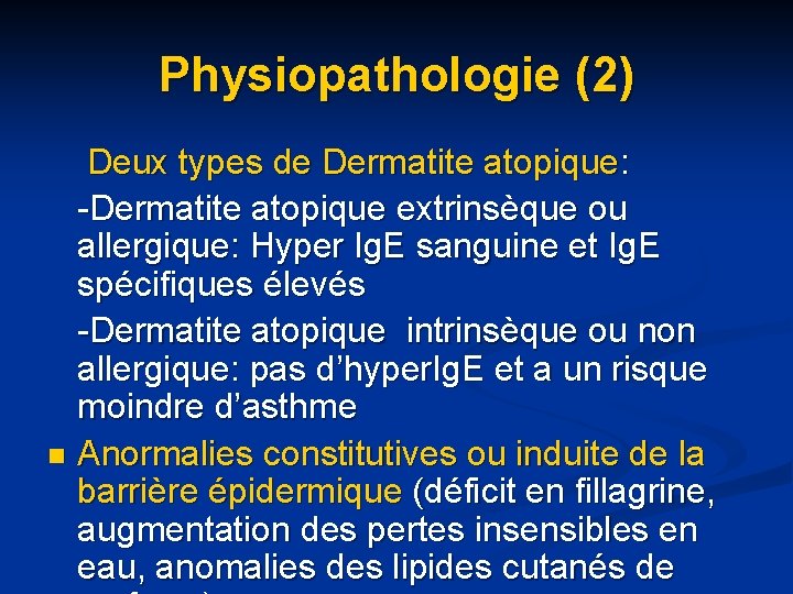 Physiopathologie (2) Deux types de Dermatite atopique: -Dermatite atopique extrinsèque ou allergique: Hyper Ig. Physiopathologie (2) Deux types de Dermatite atopique: -Dermatite atopique extrinsèque ou allergique: Hyper Ig.