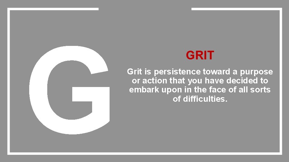 G GRIT Grit is persistence toward a purpose or action that you have decided