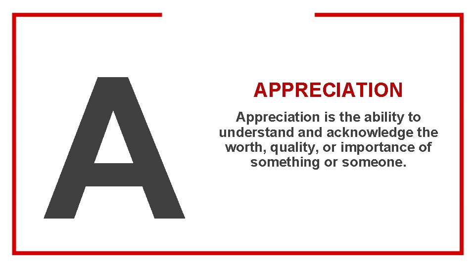 A APPRECIATION Appreciation is the ability to understand acknowledge the worth, quality, or importance