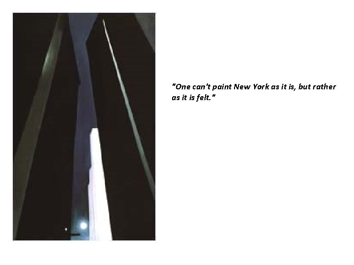 "One can't paint New York as it is, but rather as it is felt. "One can't paint New York as it is, but rather as it is felt.
