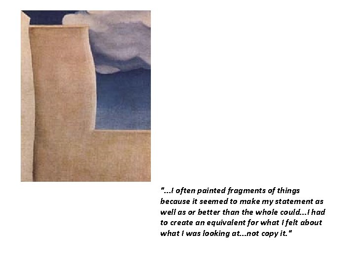 ". . . I often painted fragments of things because it seemed to make ". . . I often painted fragments of things because it seemed to make