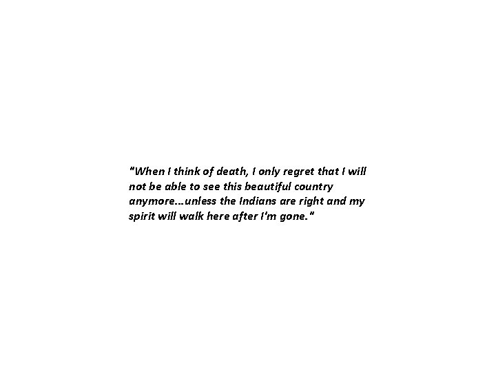 "When I think of death, I only regret that I will not be able "When I think of death, I only regret that I will not be able