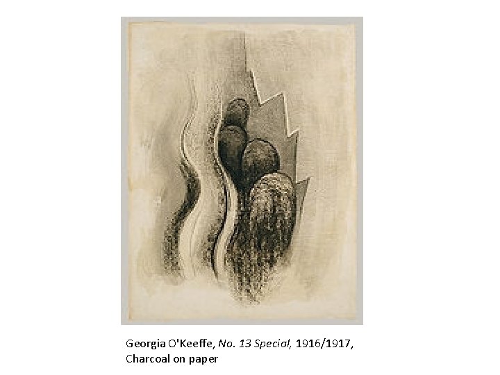 Georgia O'Keeffe, No. 13 Special, 1916/1917, Charcoal on paper Georgia O'Keeffe, No. 13 Special, 1916/1917, Charcoal on paper