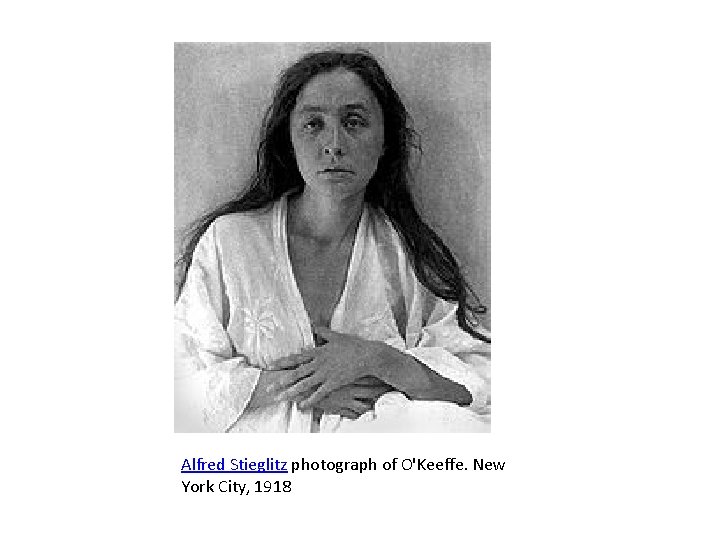 Alfred Stieglitz photograph of O'Keeffe. New York City, 1918 Alfred Stieglitz photograph of O'Keeffe. New York City, 1918