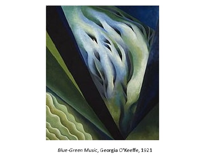 Blue-Green Music, Georgia O'Keeffe, 1921 Blue-Green Music, Georgia O'Keeffe, 1921