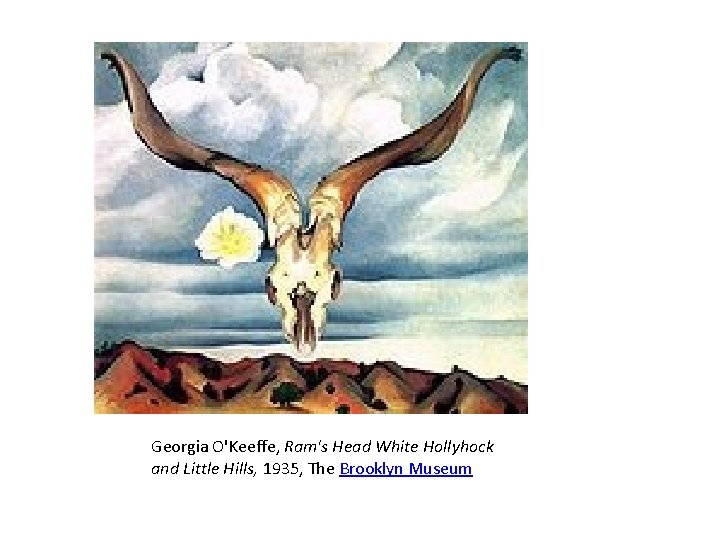 Georgia O'Keeffe, Ram's Head White Hollyhock and Little Hills, 1935, The Brooklyn Museum Georgia O'Keeffe, Ram's Head White Hollyhock and Little Hills, 1935, The Brooklyn Museum