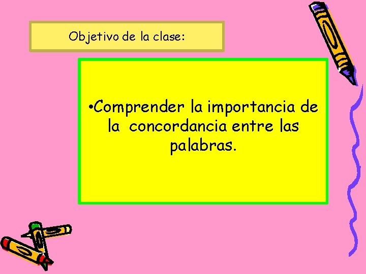 Objetivo de la clase: • Comprender la importancia de la concordancia entre las palabras.