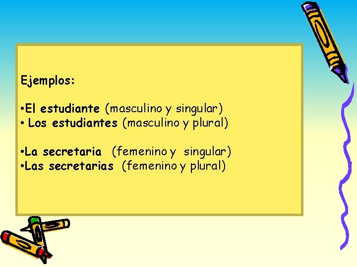 Ejemplos: • El estudiante (masculino y singular) • Los estudiantes (masculino y plural) •