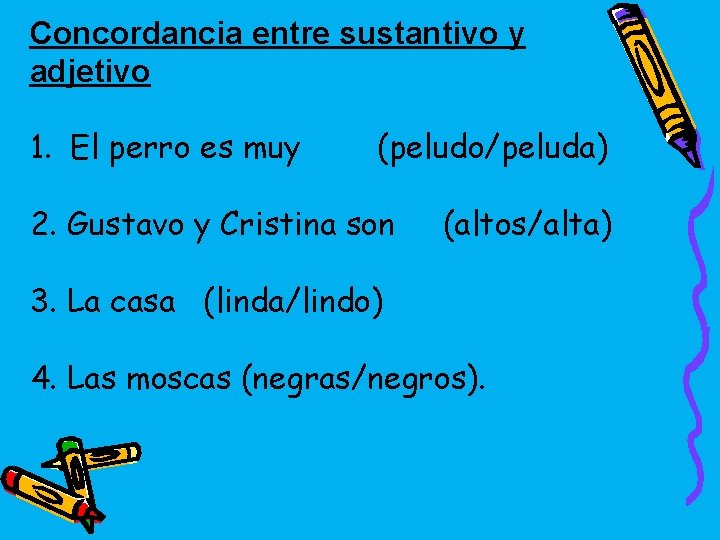 Concordancia entre sustantivo y adjetivo 1. El perro es muy (peludo/peluda) 2. Gustavo y