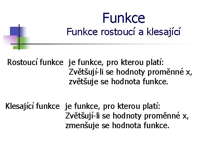 Funkce rostoucí a klesající Rostoucí funkce je funkce, pro kterou platí: Zvětšují-li se hodnoty