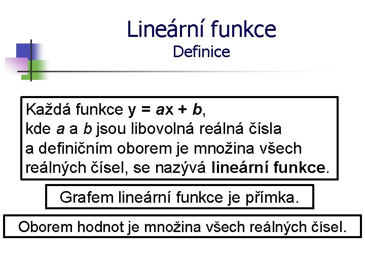 Lineární funkce Definice Každá funkce y = ax + b, kde a a b