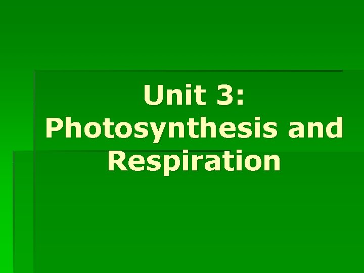 Unit 3: Photosynthesis and Respiration 