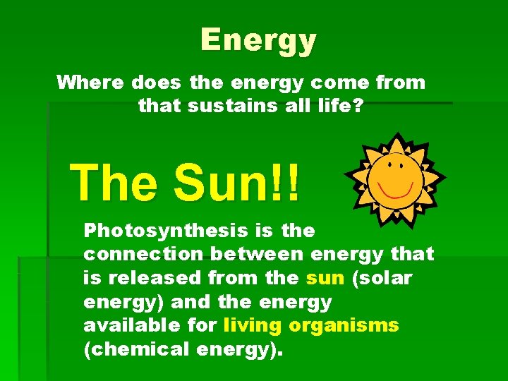 Energy Where does the energy come from that sustains all life? The Sun!! Photosynthesis