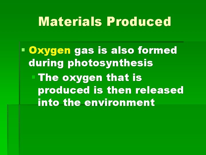 Materials Produced § Oxygen gas is also formed during photosynthesis § The oxygen that