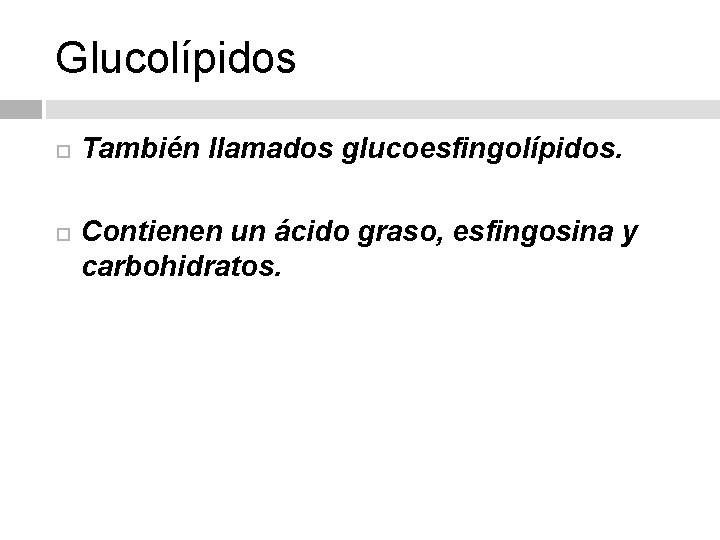 Glucolípidos También llamados glucoesfingolípidos. Contienen un ácido graso, esfingosina y carbohidratos. 