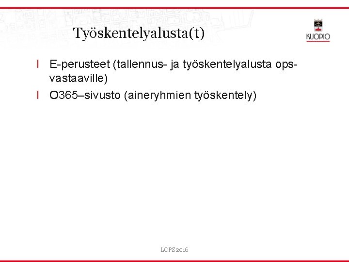 Työskentelyalusta(t) l E-perusteet (tallennus- ja työskentelyalusta opsvastaaville) l O 365–sivusto (aineryhmien työskentely) LOPS 2016