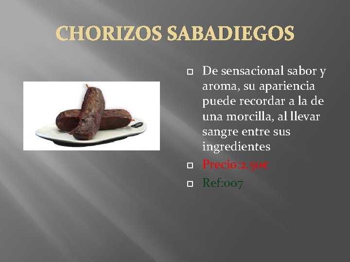 CHORIZOS SABADIEGOS De sensacional sabor y aroma, su apariencia puede recordar a la de