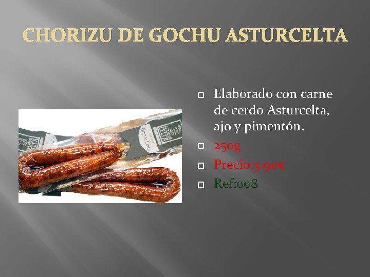 CHORIZU DE GOCHU ASTURCELTA Elaborado con carne de cerdo Asturcelta, ajo y pimentón. 250