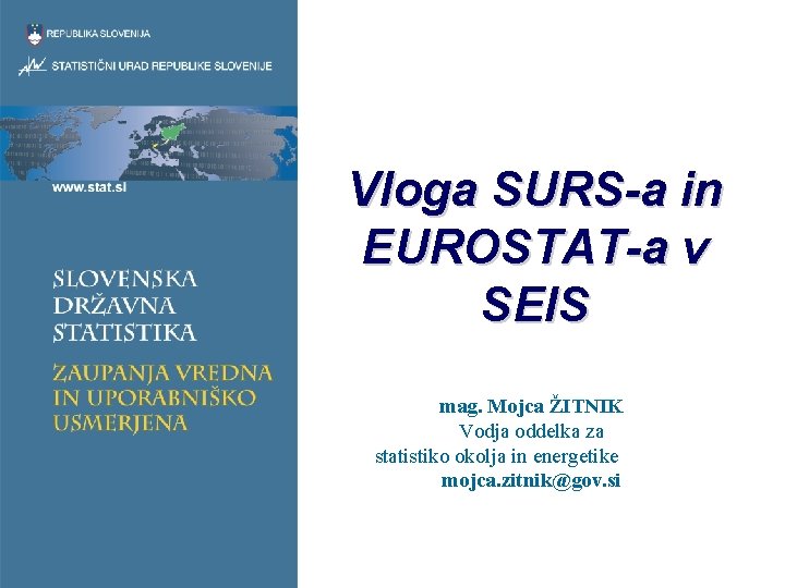 Vloga SURS-a in EUROSTAT-a v SEIS mag. Mojca ŽITNIK Vodja oddelka za statistiko okolja Vloga SURS-a in EUROSTAT-a v SEIS mag. Mojca ŽITNIK Vodja oddelka za statistiko okolja