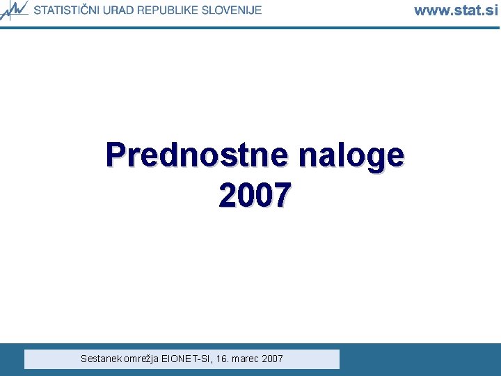 Prednostne naloge 2007 Sestanek omrežja EIONET-SI, 16. marec 2007 Prednostne naloge 2007 Sestanek omrežja EIONET-SI, 16. marec 2007