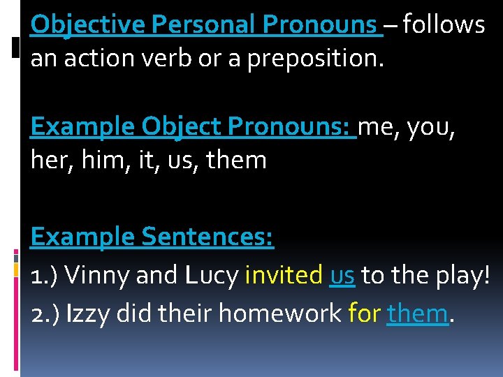 Objective Personal Pronouns – follows an action verb or a preposition. Example Object Pronouns: