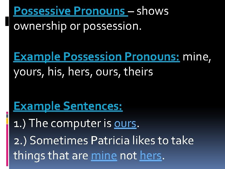 Possessive Pronouns – shows ownership or possession. Example Possession Pronouns: mine, yours, his, hers,