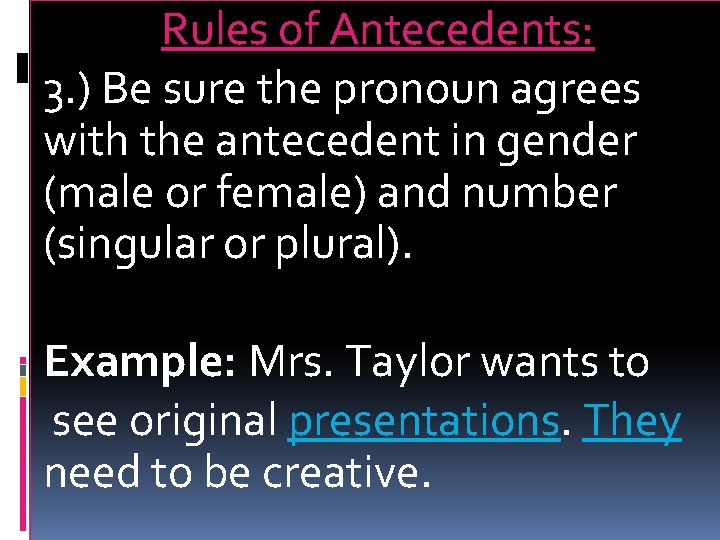 Rules of Antecedents: 3. ) Be sure the pronoun agrees with the antecedent in
