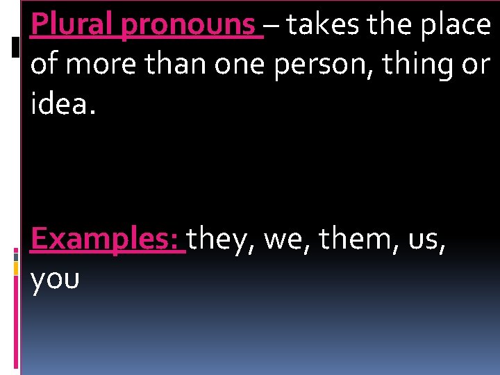 Plural pronouns – takes the place of more than one person, thing or idea.