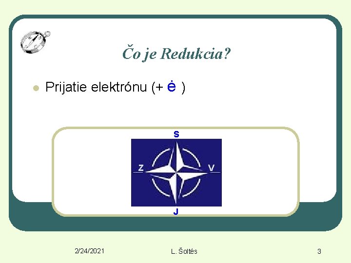 Čo je Redukcia? l Prijatie elektrónu (+ ė ) S Z V J 2/24/2021