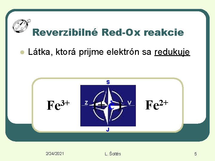 Reverzibilné Red-Ox reakcie l Látka, ktorá prijme elektrón sa redukuje S 3+ Fe Z