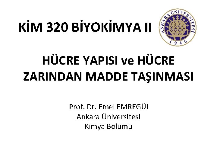 KİM 320 BİYOKİMYA II HÜCRE YAPISI ve HÜCRE ZARINDAN MADDE TAŞINMASI Prof. Dr. Emel