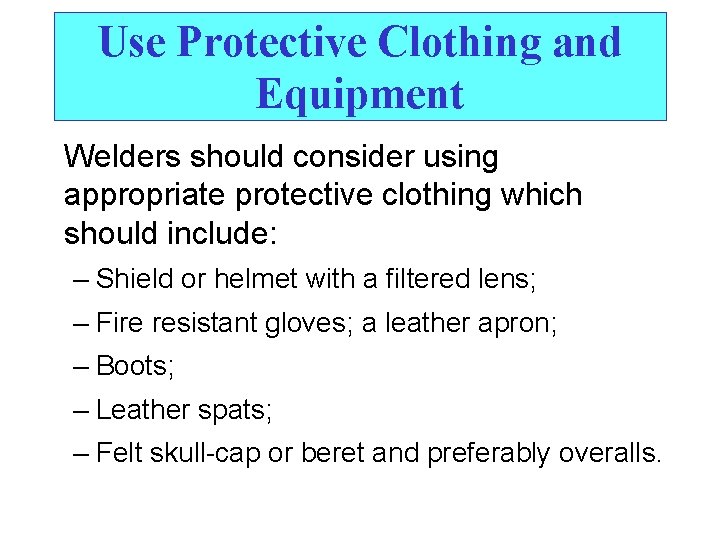 Use Protective Clothing and Equipment Welders should consider using appropriate protective clothing which should