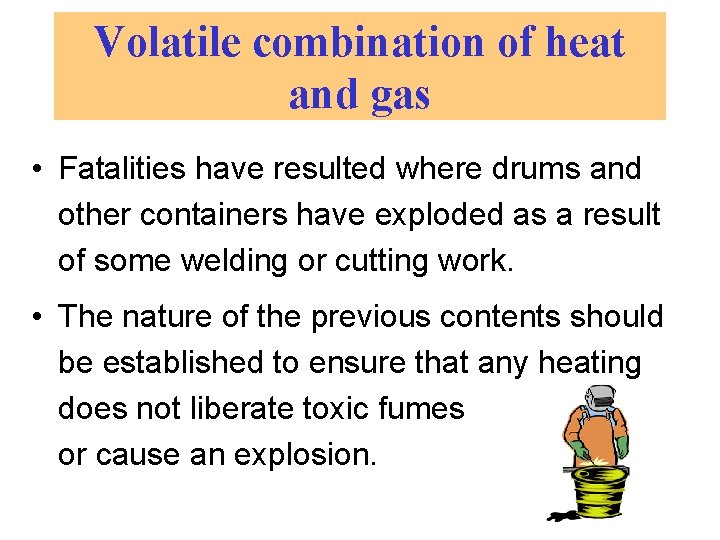 Volatile combination of heat and gas • Fatalities have resulted where drums and other