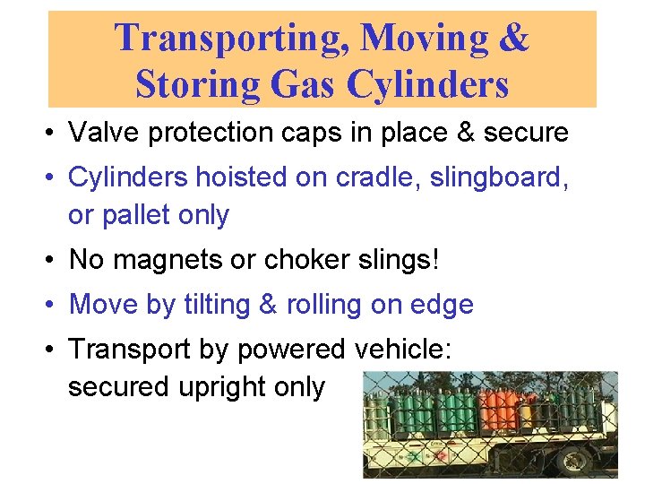 Transporting, Moving & Storing Gas Cylinders • Valve protection caps in place & secure