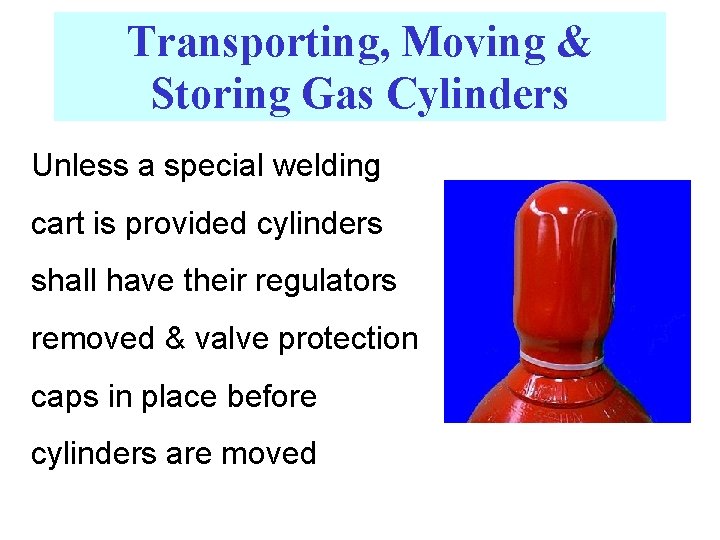 Transporting, Moving & Storing Gas Cylinders Unless a special welding cart is provided cylinders